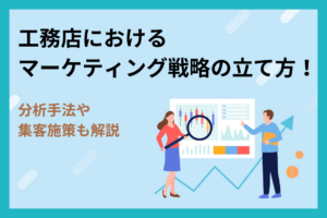 工務店におけるマーケティング戦略の立て方！分析手法や集客施策も解説