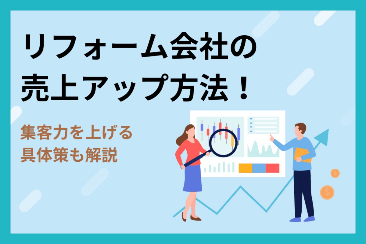 リフォーム会社の売上アップ方法を戦略別に解説！集客力を上げる具体策も