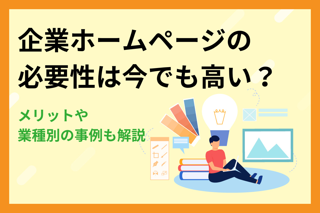 企業ホームページの必要性は今でも高い？メリットや業種別の事例も解説