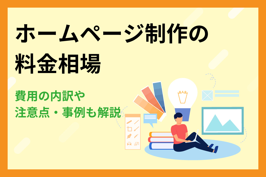 【依頼先別】ホームページ制作の料金相場｜費用の内訳や注意点・事例も解説