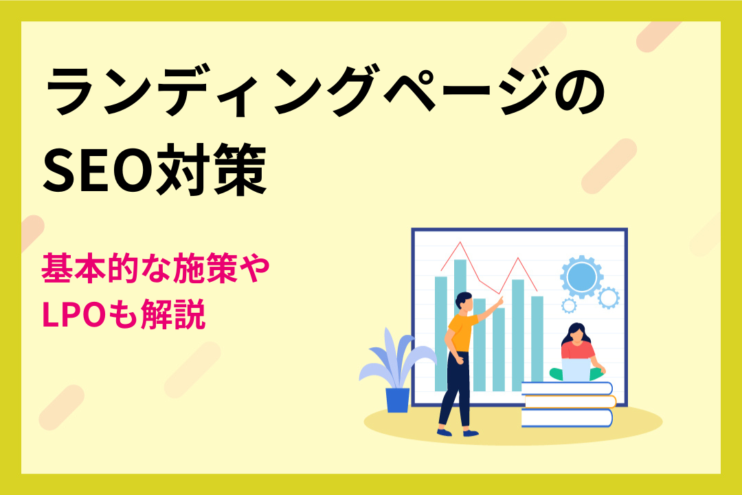 【タイプ別】ランディングページのSEO対策｜基本的な施策やLPOも解説