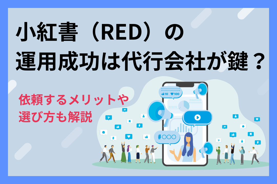 小紅書（RED）の運用成功は代行会社が鍵？依頼するメリットや選び方も
