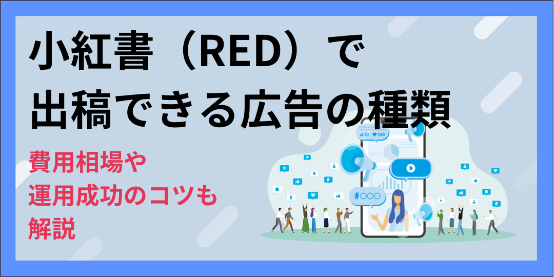 小紅書（RED）で出稿できる広告の種類｜費用相場や運用成功のコツも解説
