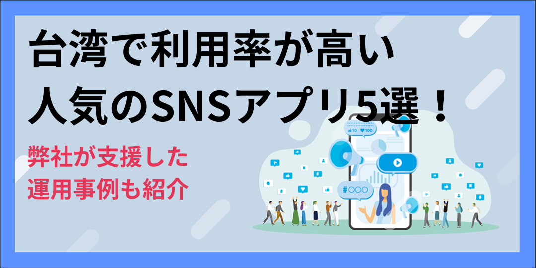 台湾で利用率が高い人気のSNSアプリ5選！弊社が支援した運用事例も紹介