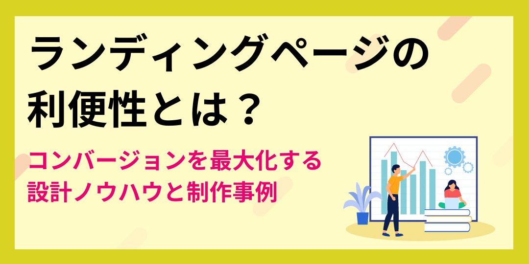 ランディングページの利便性とは？コンバージョンを最大化する設計ノウハウと制作事例