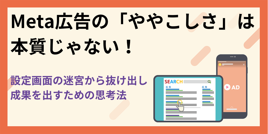 Meta広告の「ややこしさ」は本質じゃない！設定画面の迷宮から抜け出し成果を出すための思考法