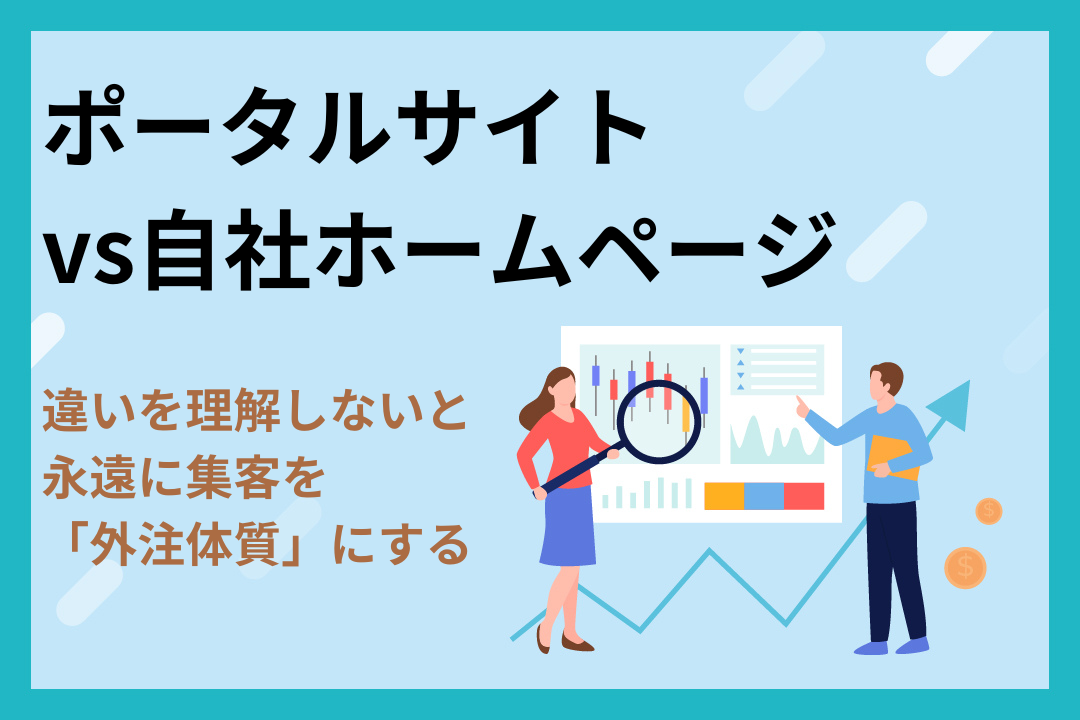 ポータルサイトvs自社ホームページ：違いを理解しないと永遠に集客を「外注体質」にする