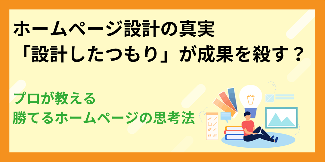 ホームページ設計の真実｜「設計したつもり」が成果を殺す？プロが教える勝てるホームページの思考法