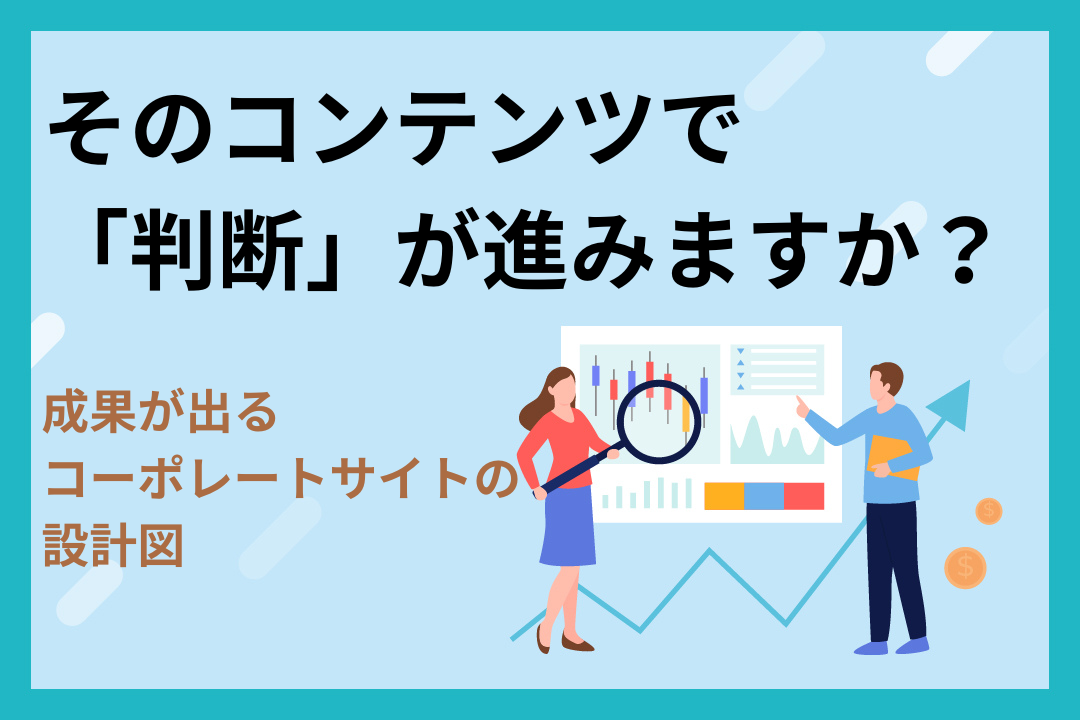 そのコンテンツで「判断」が進みますか？成果が出るコーポレートサイトの設計図