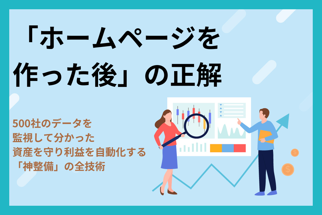 「ホームページを作った後」の正解｜500社のデータを監視して分かった、資産を守り利益を自動化する「神整備」の全技術